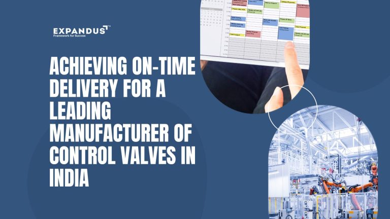 Achieving On-Time Delivery for a Leading Manufacturer of Control Valves in India