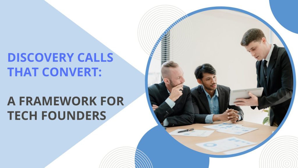 Discovery Calls That Convert: A Framework For Tech Founders Discovery Calls That Convert: A Framework For Tech Founders