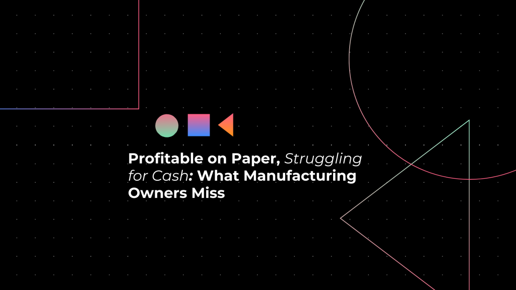 Profitable on Paper, Struggling for Cash: What Manufacturing Owners Miss Profitable on Paper, Struggling for Cash: What Manufacturing Owners Miss
