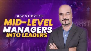 How to Develop Mid Level Managers into Leaders