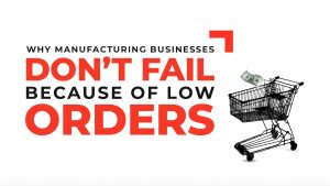 Why Manufacturing Businesses Don’t Fail Because of Low Orders