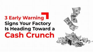 3 Early Warning Signs Your Factory Is Heading Towards A Cash Crunch