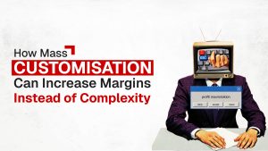 How Mass Customization Can Increase Margins Instead of Complexity