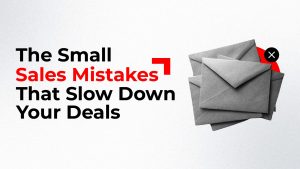 The Small Sales Mistakes That Slow Down Your Deals