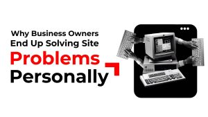 Why Business Owners End Up Solving Site Problems Personally (And How to Stop)