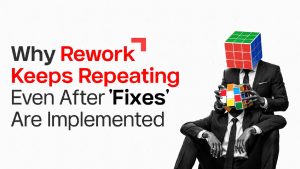 Why Rework Keeps Repeating Even After Fixes Are Implemented