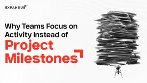 Why Teams Focus on Activity Instead of Project Milestones